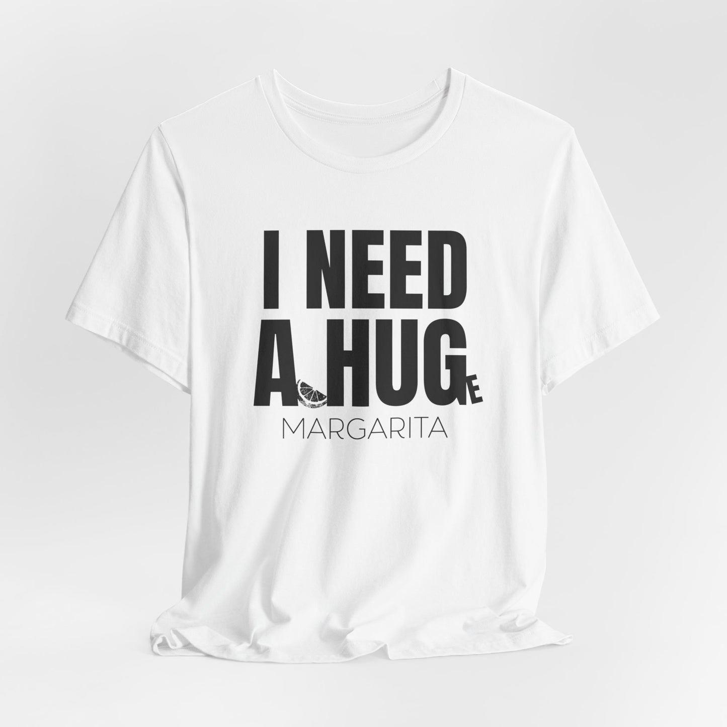 I Need a Huge Margarita, Funny Drinking T-Shirt - Unisex Jersey Tee - I Need a HUG/Huge Margarita Design