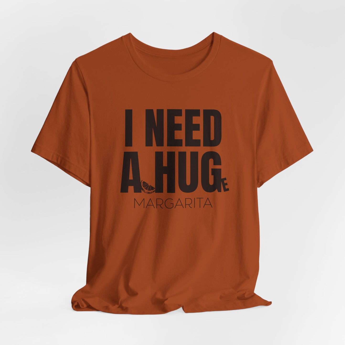 I Need a Huge Margarita, Funny Drinking T-Shirt - Unisex Jersey Tee - I Need a HUG/Huge Margarita Design