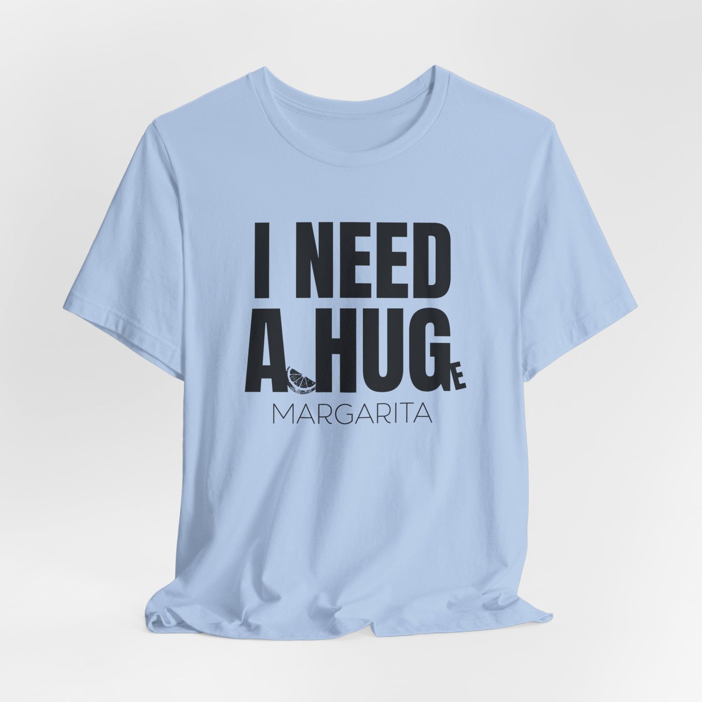 I Need a Huge Margarita, Funny Drinking T-Shirt - Unisex Jersey Tee - I Need a HUG/Huge Margarita Design