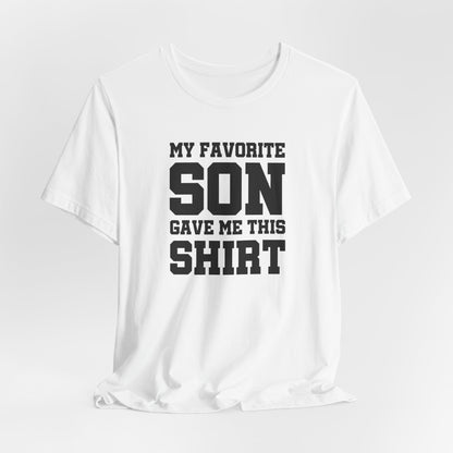 My Favorite Son Gave Me This Shirt, Father's Day Shirt, Dad Birthday Shirt, Funny Dad Shirt, Gift for Dad, Daddy Unisex Tee, Birthday Gifts