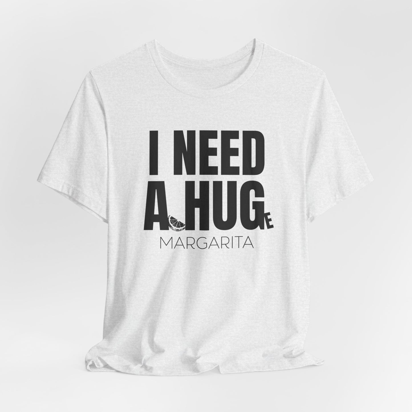 I Need a Huge Margarita, Funny Drinking T-Shirt - Unisex Jersey Tee - I Need a HUG/Huge Margarita Design