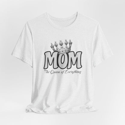 Mom the Queen of Everything Shirt, Mother's Day Shirt, Sarcastic Queen Shirt, Mom the Queen Shirt, Funny Woman's Shirt, Girlfriend Shirt