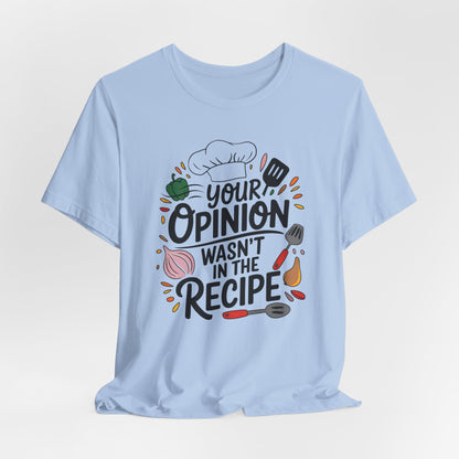 Your Opinion Wasn't in the Recipe Shirt, Cooking Gift for Women, Funny Cooking Chef Shirt, Foodie Gifts, Unisex Men Women Shirt, Kitchen Tee