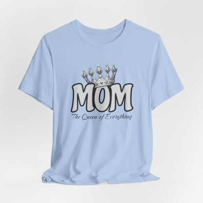 Mom the Queen of Everything Shirt, Mother's Day Shirt, Sarcastic Queen Shirt, Mom the Queen Shirt, Funny Woman's Shirt, Girlfriend Shirt