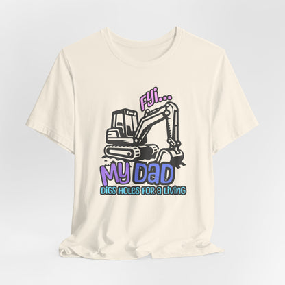 FYI My Dad Digs Holes For A Living Tee, Funny T-shirt, Machine Operator Tee, Gift For Machine Operator, Backhoe T-shirt, Construction Gift