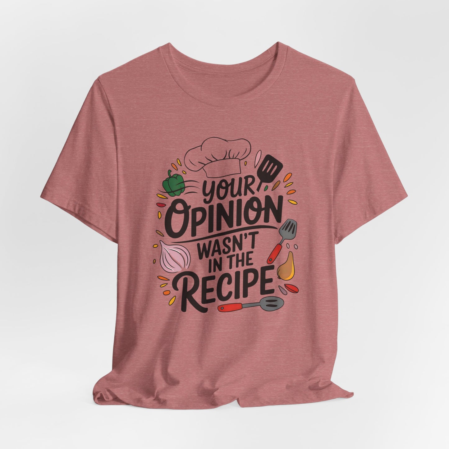 Your Opinion Wasn't in the Recipe Shirt, Cooking Gift for Women, Funny Cooking Chef Shirt, Foodie Gifts, Unisex Men Women Shirt, Kitchen Tee