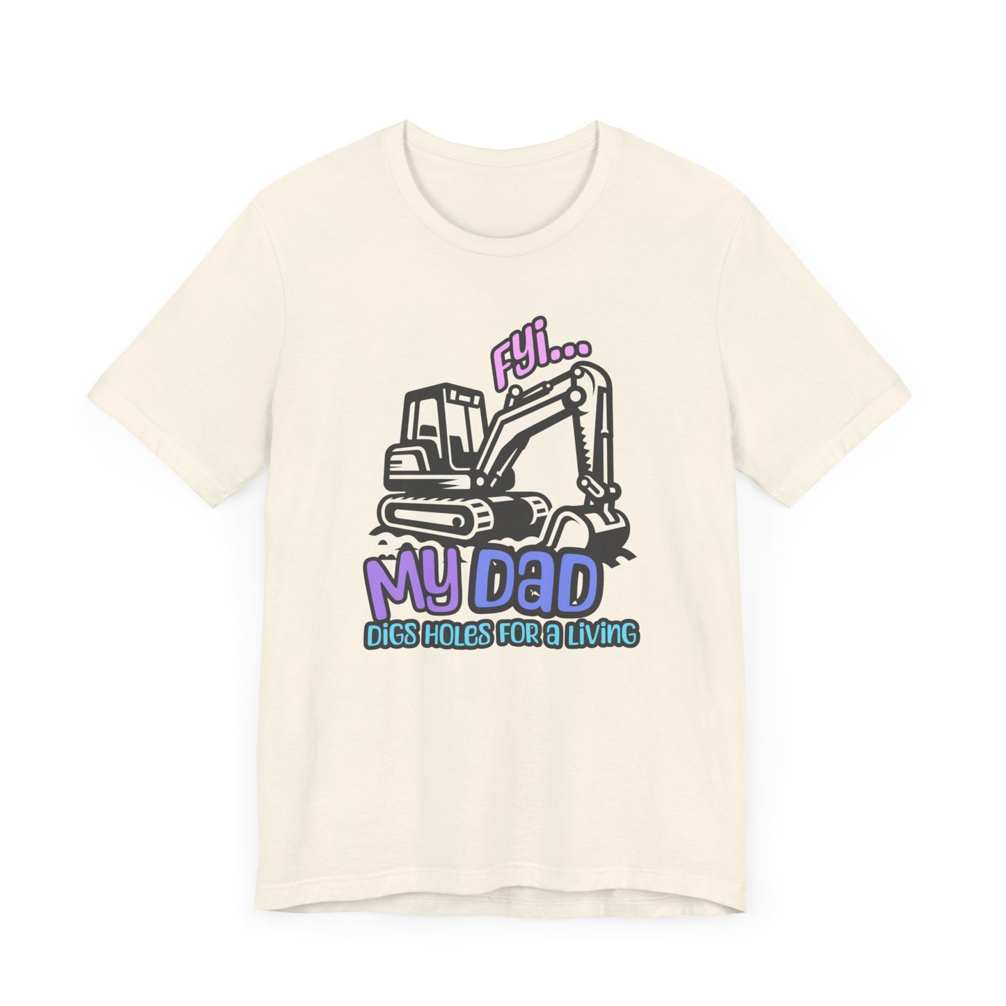 FYI My Dad Digs Holes For A Living Tee, Funny T-shirt, Machine Operator Tee, Gift For Machine Operator, Backhoe T-shirt, Construction Gift