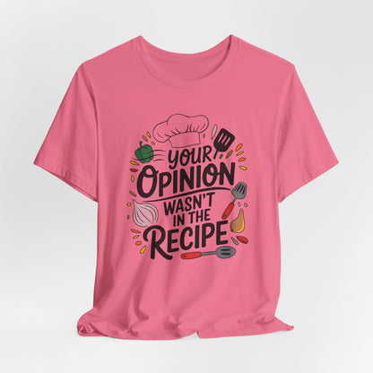 Your Opinion Wasn't in the Recipe Shirt, Cooking Gift for Women, Funny Cooking Chef Shirt, Foodie Gifts, Unisex Men Women Shirt, Kitchen Tee