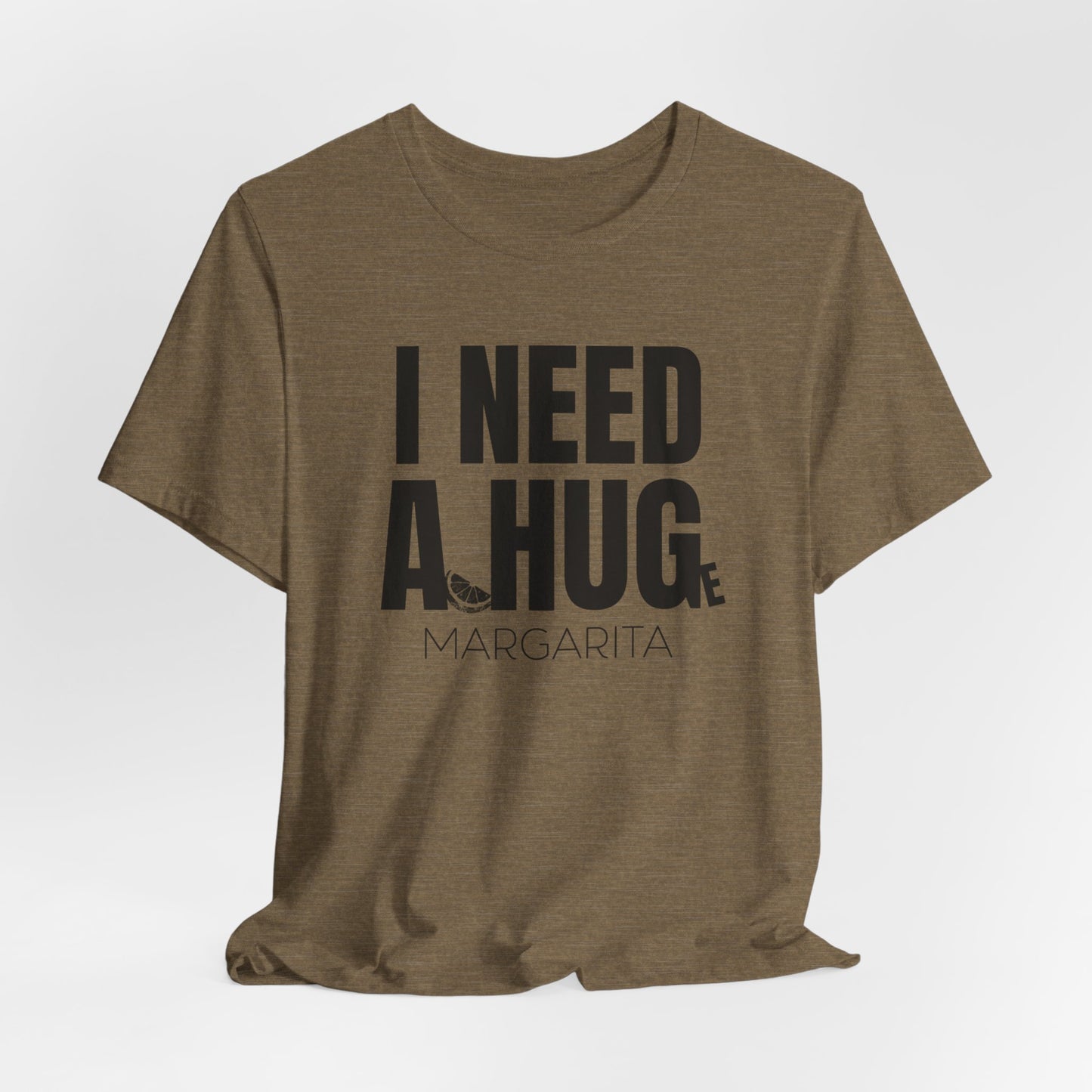 I Need a Huge Margarita, Funny Drinking T-Shirt - Unisex Jersey Tee - I Need a HUG/Huge Margarita Design