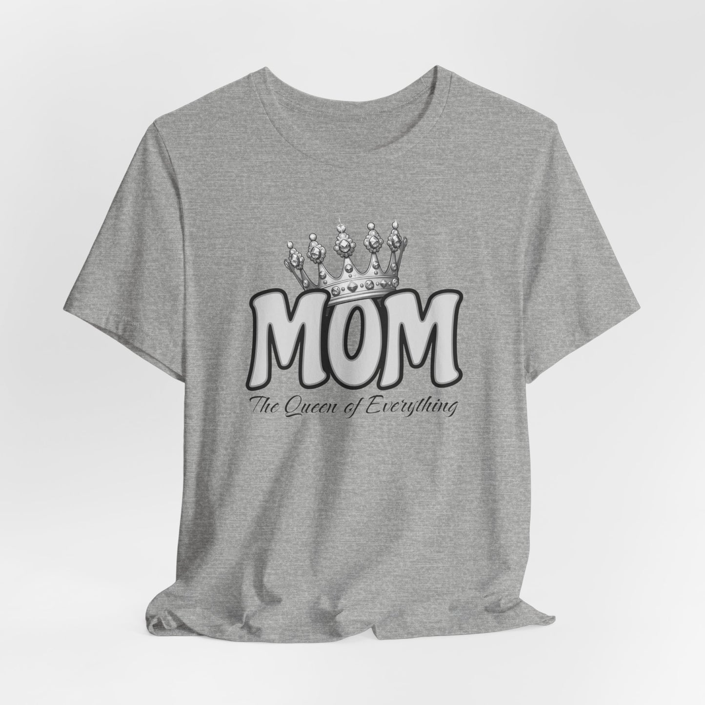 Mom the Queen of Everything Shirt, Mother's Day Shirt, Sarcastic Queen Shirt, Mom the Queen Shirt, Funny Woman's Shirt, Girlfriend Shirt