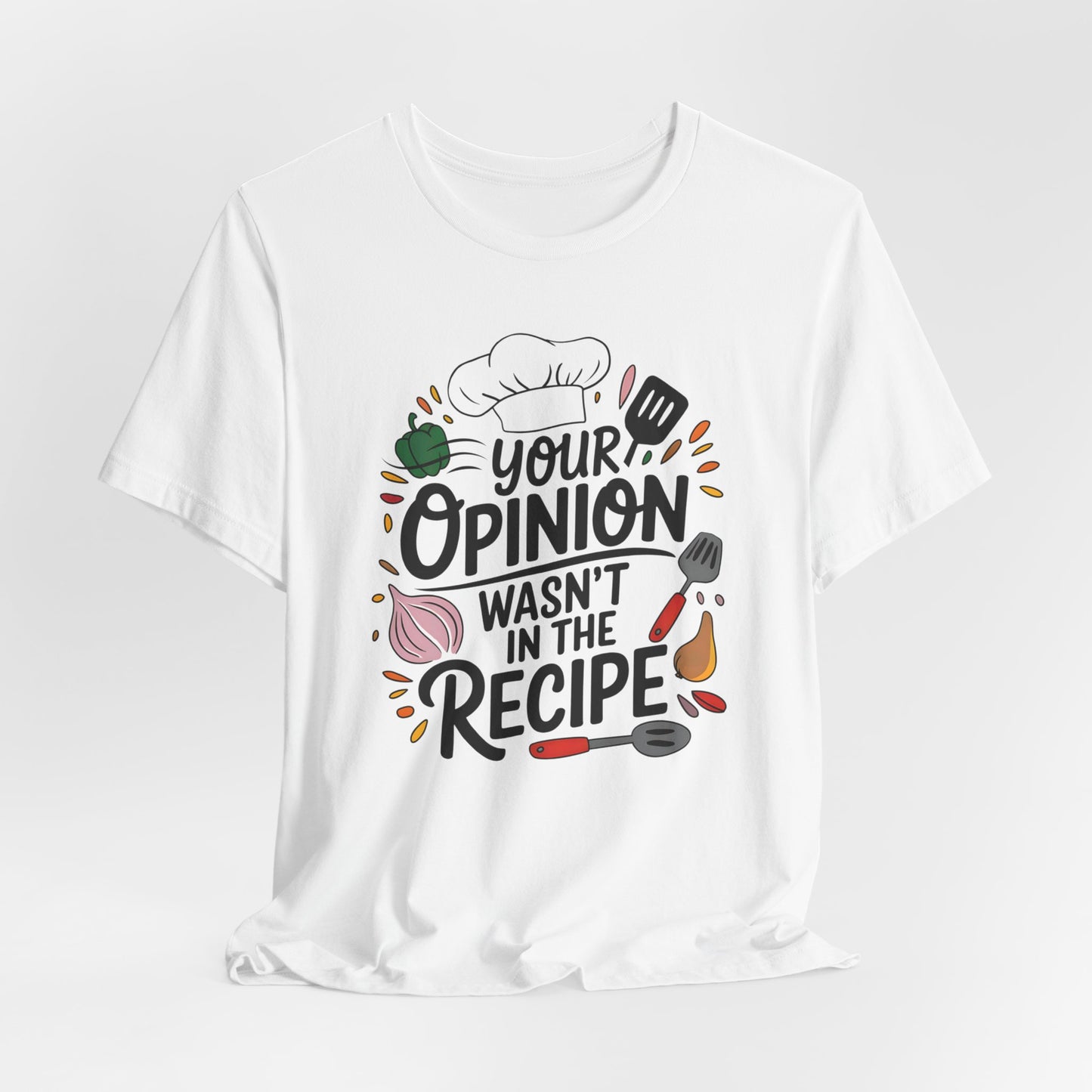 Your Opinion Wasn't in the Recipe Shirt, Cooking Gift for Women, Funny Cooking Chef Shirt, Foodie Gifts, Unisex Men Women Shirt, Kitchen Tee