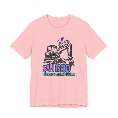 FYI My Dad Digs Holes For A Living Tee, Funny T-shirt, Machine Operator Tee, Gift For Machine Operator, Backhoe T-shirt, Construction Gift