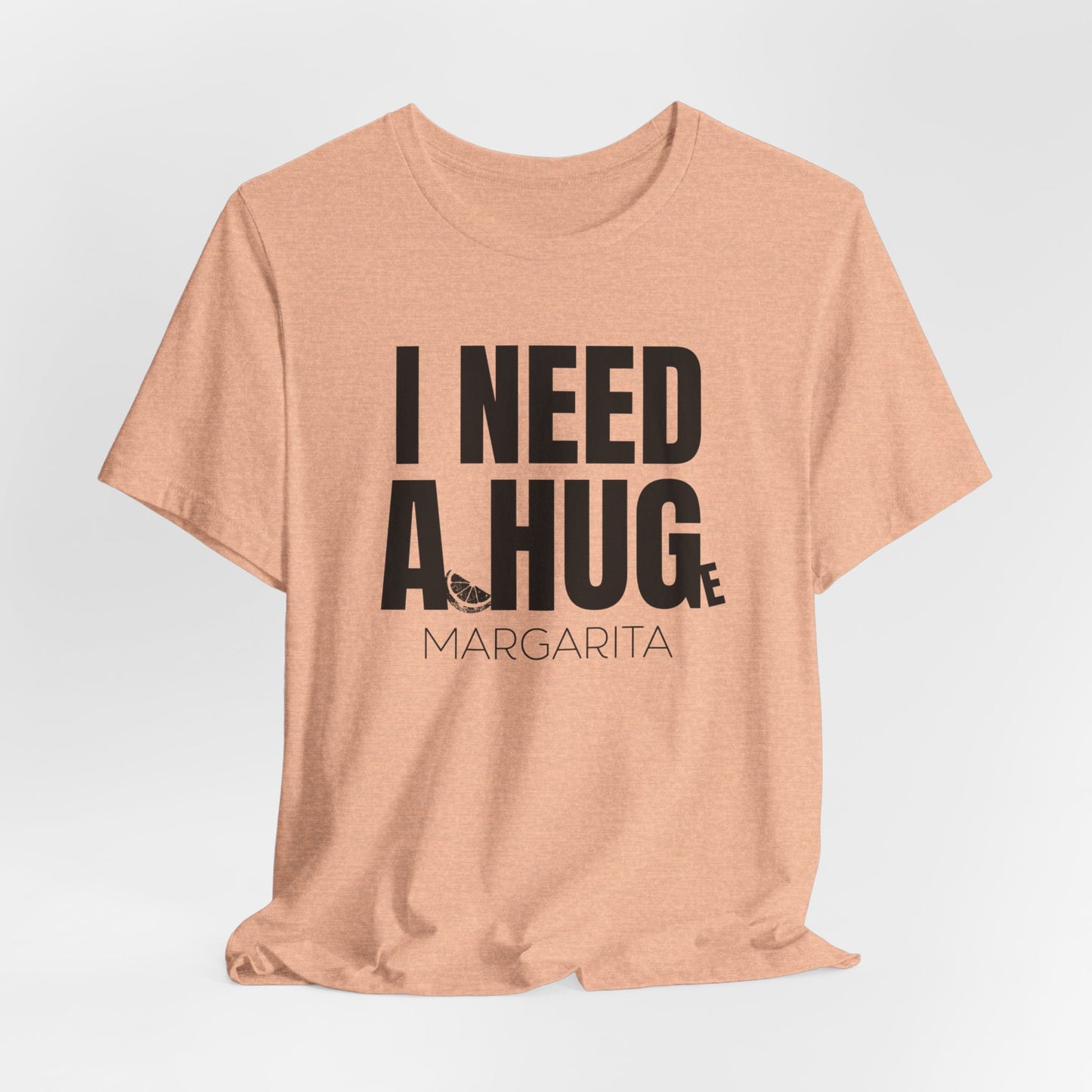 I Need a Huge Margarita, Funny Drinking T-Shirt - Unisex Jersey Tee - I Need a HUG/Huge Margarita Design