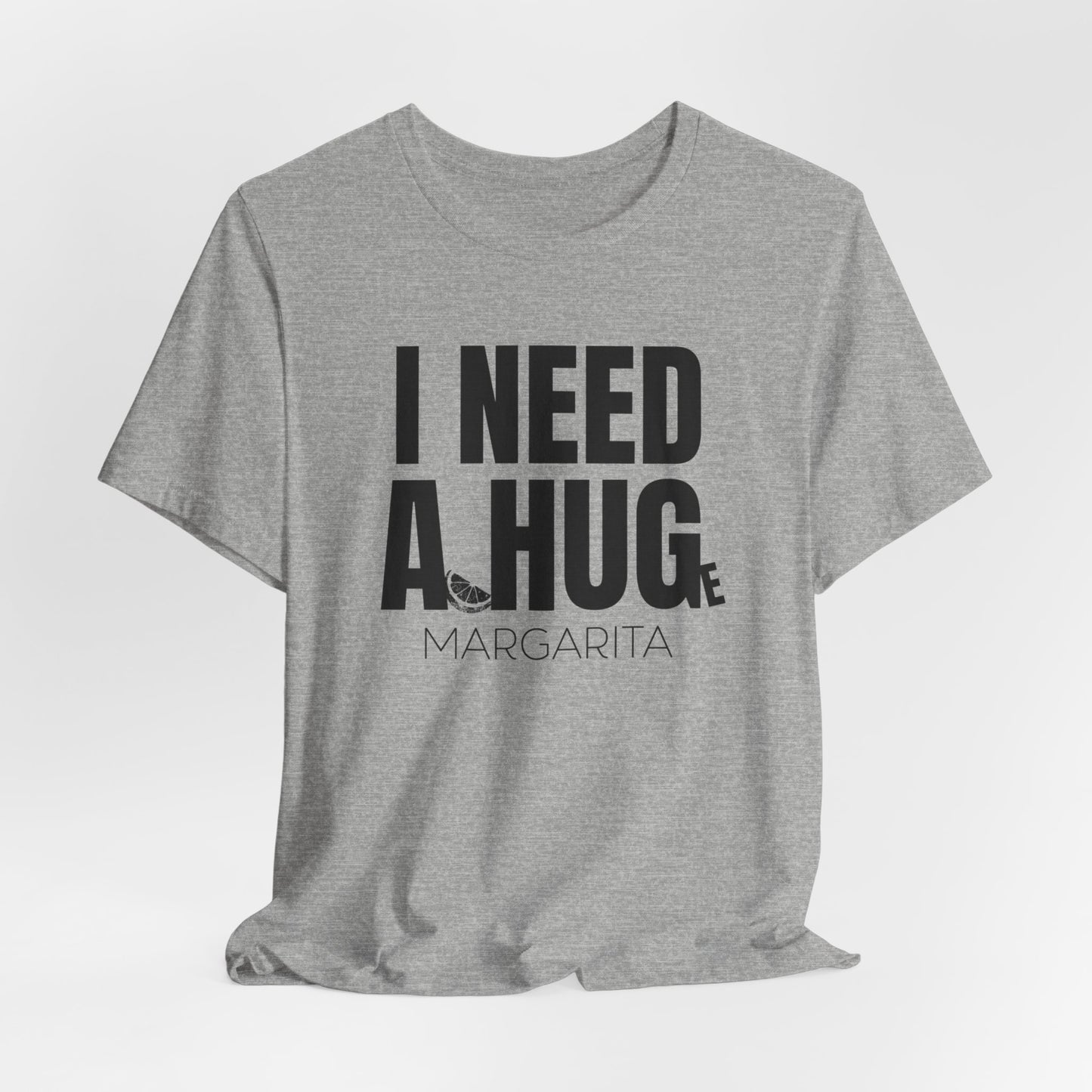 I Need a Huge Margarita, Funny Drinking T-Shirt - Unisex Jersey Tee - I Need a HUG/Huge Margarita Design