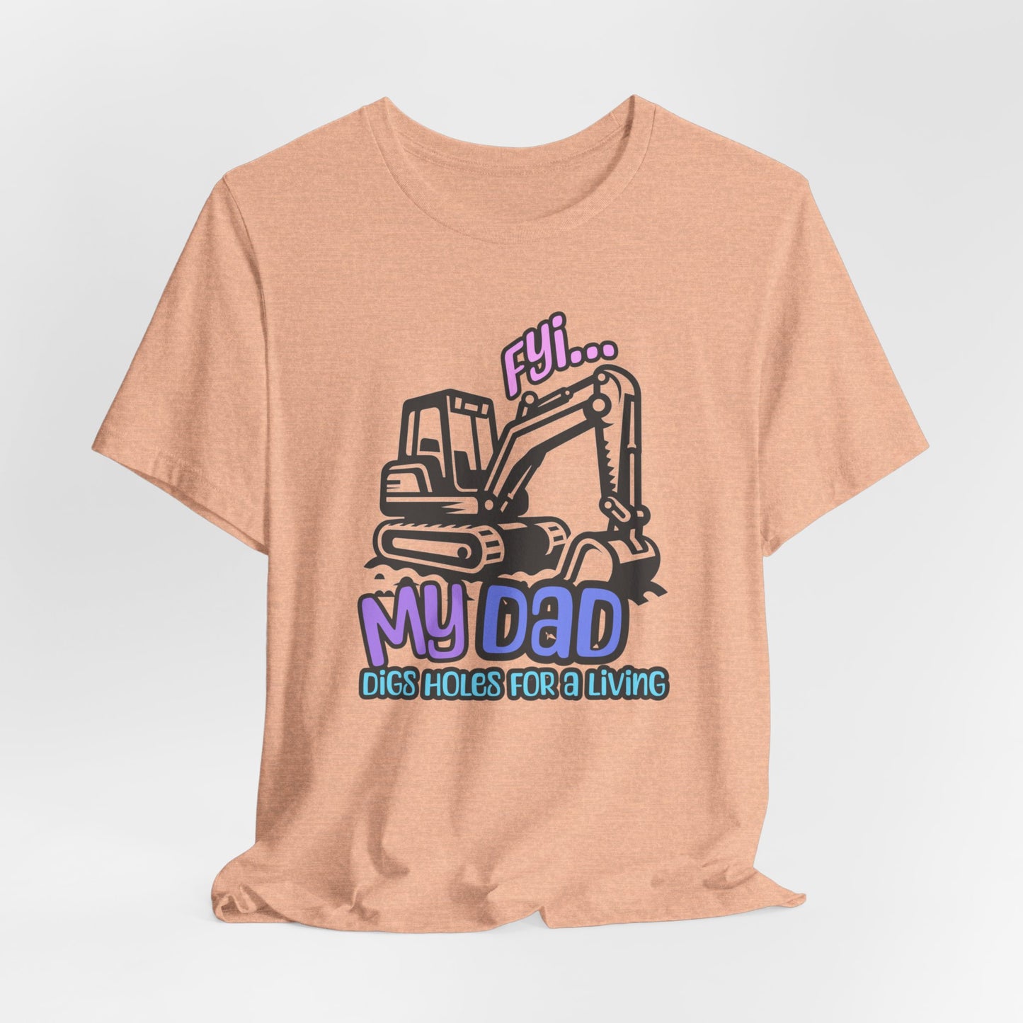 FYI My Dad Digs Holes For A Living Tee, Funny T-shirt, Machine Operator Tee, Gift For Machine Operator, Backhoe T-shirt, Construction Gift