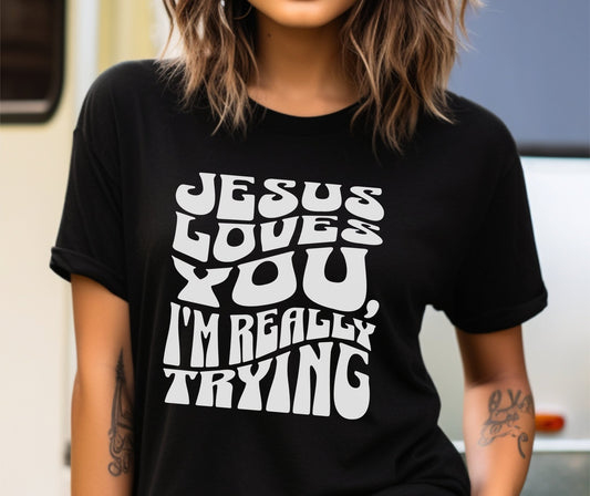 Jesus Loves You and I'm Really Trying Shirt, Bible Quote Shirt, Jesus Loves You Shirt, Christian Shirt, Women Bible Shirt, Christian Apparel