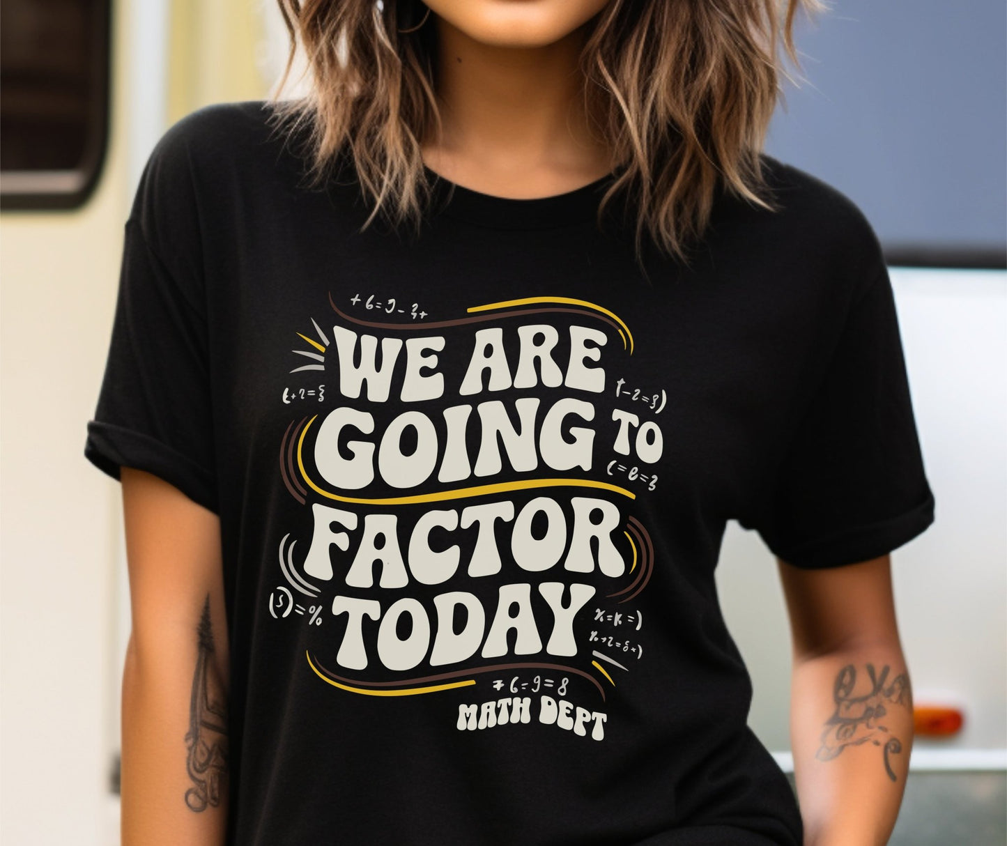 We Are Going To Factor Today, Math Teacher Funny Tshirt