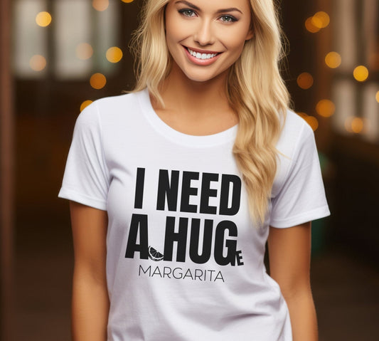 I Need a Huge Margarita, Funny Drinking T-Shirt - Unisex Jersey Tee - I Need a HUG/Huge Margarita Design